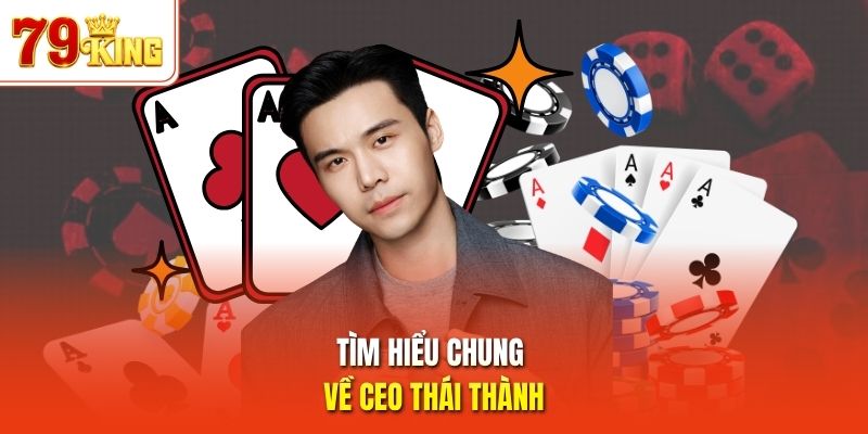 Tìm hiểu chung về CEO Thái Thành 